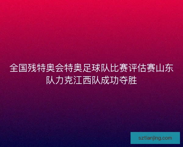 全国残特奥会特奥足球队比赛评估赛山东队力克江西队成功夺胜