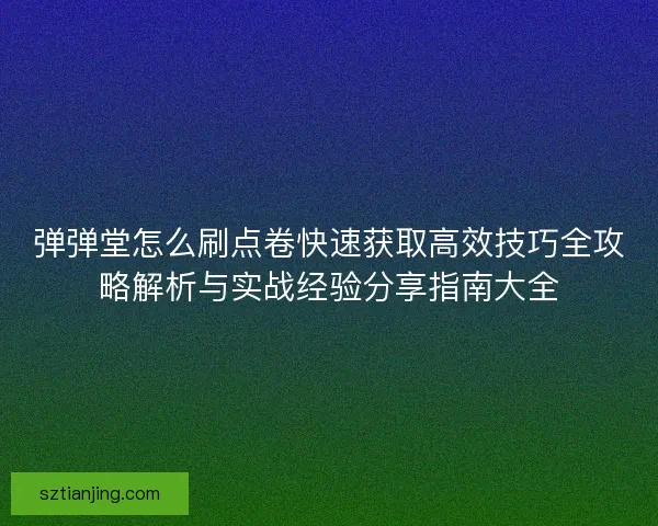 弹弹堂怎么刷点卷快速获取高效技巧全攻略解析与实战经验分享指南大全